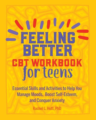 Book cover for Feeling Better: CBT Workbook for Teens: Essential Skills and Activities to Help You Manage Moods, Boost Self-Esteem, and Conquer Anxiety