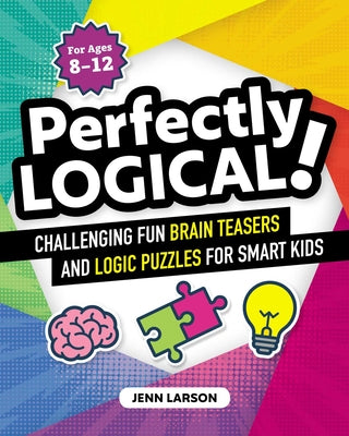 Book cover for Perfectly Logical!: Challenging Fun Brain Teasers and Logic Puzzles for Smart Kids