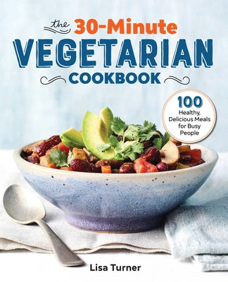 Book cover for The 30-Minute Vegetarian Cookbook: 100 Healthy, Delicious Meals for Busy People