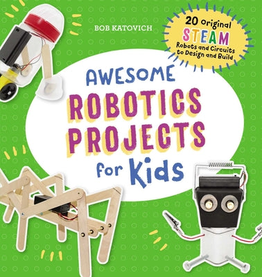 Book cover for Awesome Robotics Projects for Kids: 20 Original Steam Robots and Circuits to Design and Build