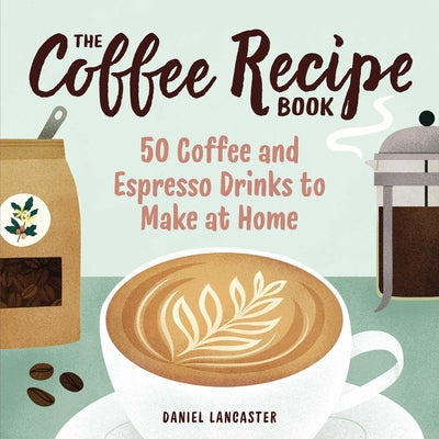 Book cover for The Coffee Recipe Book: 50 Coffee and Espresso Drinks to Make at Home