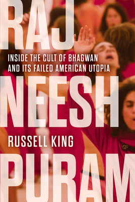 Book cover for Rajneeshpuram: Inside the Cult of Bhagwan and Its Failed American Utopia