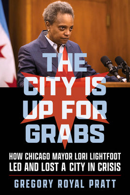 Book cover for The City Is Up for Grabs: How Chicago Mayor Lori Lightfoot Led and Lost a City in Crisis