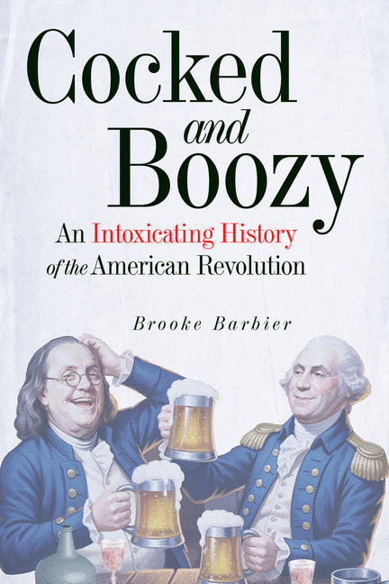 Book cover for Cocked and Boozy: An Intoxicating History of the American Revolution