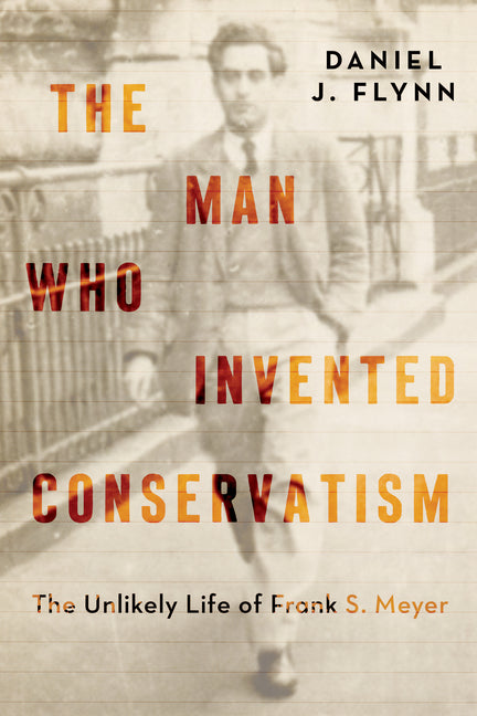 Book cover for Man Who Invented Conservatism: The Unlikely Life of Frank S. Meyer