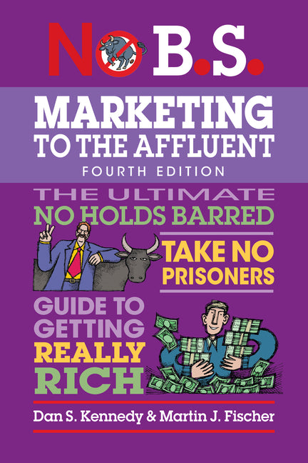 Book cover for No B.S. Marketing to the Affluent: No Holds Barred, Take No Prisoners, Guide to Getting Really Rich (Revised)