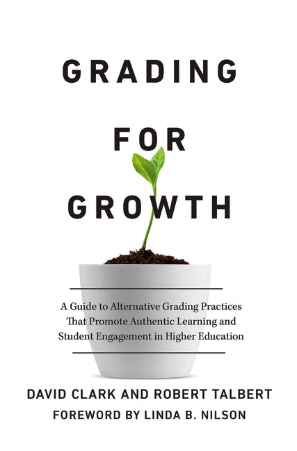 Book cover for Grading for Growth: A Guide to Alternative Grading Practices That Promote Authentic Learning and Student Engagement in Higher Education
