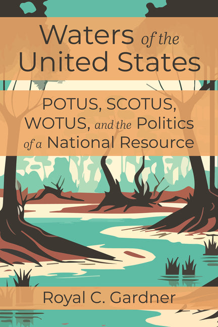Book cover for Waters of the United States: Potus, Scotus, Wotus, and the Politics of a National Resource