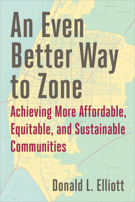 Book cover for Even Better Way to Zone: Achieving More Affordable, Equitable, and Sustainable Communities