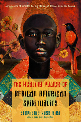 Book cover for The Healing Power of African-American Spirituality: A Celebration of Ancestor Worship, Herbs and Hoodoo, Ritual and Conjure
