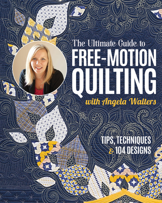 Book cover for The Ultimate Guide to Free-Motion Quilting with Angela Walters: Tips, Techniques & 104 Designs