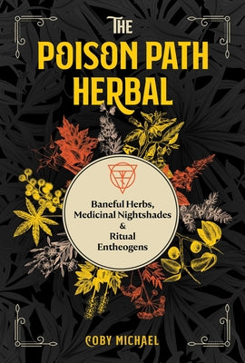Book cover for The Poison Path Herbal: Baneful Herbs, Medicinal Nightshades, and Ritual Entheogens