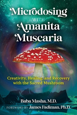 Book cover for Microdosing with Amanita Muscaria: Creativity, Healing, and Recovery with the Sacred Mushroom