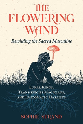 Book cover for The Flowering Wand: Rewilding the Sacred Masculine