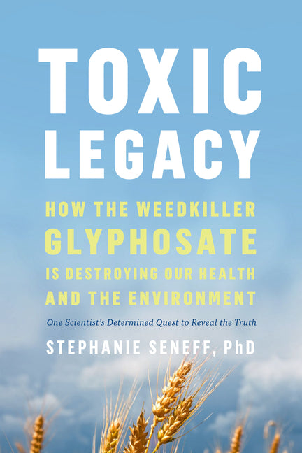 Book cover for Toxic Legacy: How the Weedkiller Glyphosate Is Destroying Our Health and the Environment