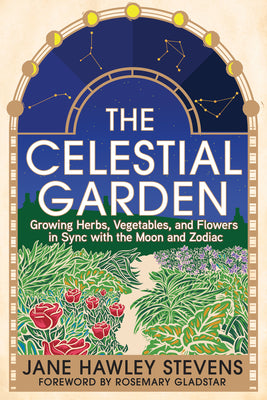 Book cover for The Celestial Garden: Growing Herbs, Vegetables, and Flowers in Sync with the Moon and Zodiac