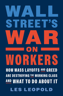 Book cover for Wall Street's War on Workers: How Mass Layoffs and Greed Are Destroying the Working Class and What to Do about It