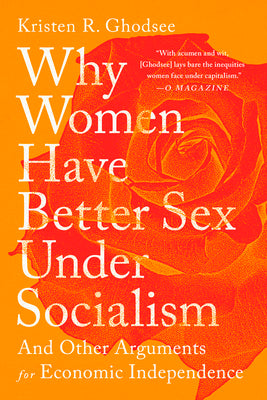 Book cover for Why Women Have Better Sex Under Socialism: And Other Arguments for Economic Independence