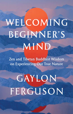 Book cover for Welcoming Beginner's Mind: Zen and Tibetan Buddhist Wisdom on Experiencing Our True Nature