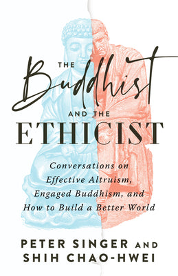 Book cover for The Buddhist and the Ethicist: Conversations on Effective Altruism, Engaged Buddhism, and How to Build a Better World