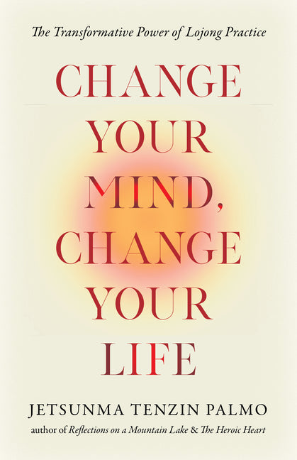 Book cover for Change Your Mind, Change Your Life: The Transformative Power of Lojong Practice