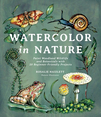 Book cover for Watercolor in Nature: Paint Woodland Wildlife and Botanicals with 20 Beginner-Friendly Projects