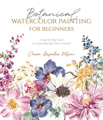 Book cover for Botanical Watercolor Painting for Beginners: A Step-By-Step Guide to Create Beautiful Floral Artwork