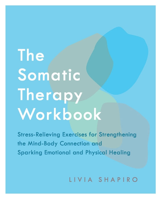 Book cover for The Somatic Therapy Workbook: Stress-Relieving Exercises for Strengthening the Mind-Body Connection and Sparking Emotional and Physical Healing