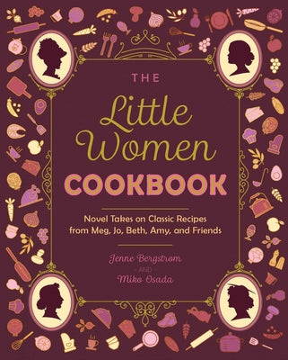 Book cover for The Little Women Cookbook: Novel Takes on Classic Recipes from Meg, Jo, Beth, Amy and Friends