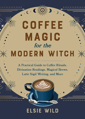 Book cover for Coffee Magic for the Modern Witch: A Practical Guide to Coffee Rituals, Divination Readings, Magical Brews, Latte Sigil Writing, and More