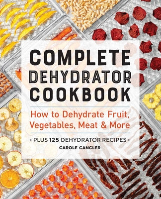 Book cover for Complete Dehydrator Cookbook: How to Dehydrate Fruit, Vegetables, Meat & More