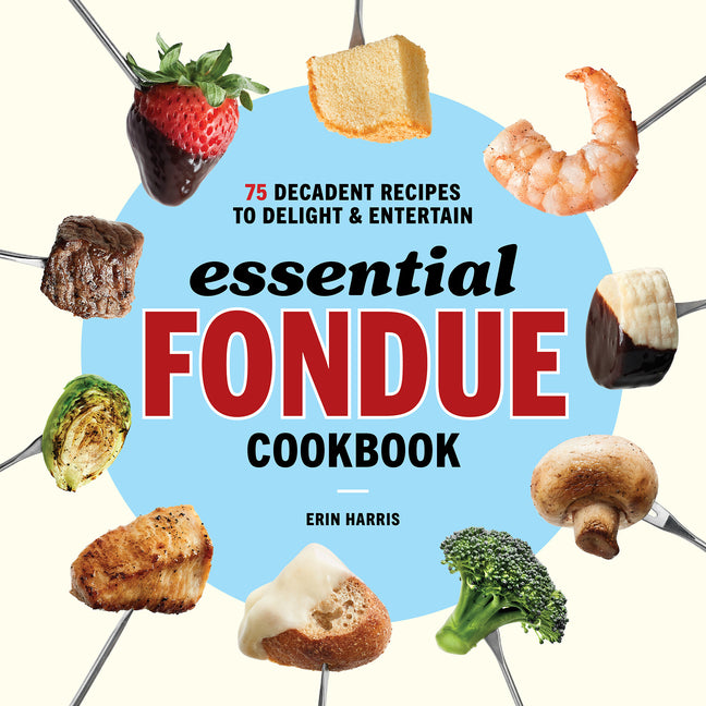 Book cover for Essential Fondue Cookbook: 75 Decadent Recipes to Delight and Entertain