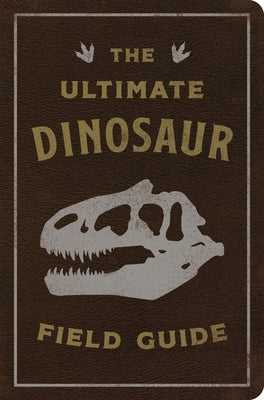 Book cover for The Ultimate Dinosaur Field Guide: The Prehistoric Explorer's Handbook