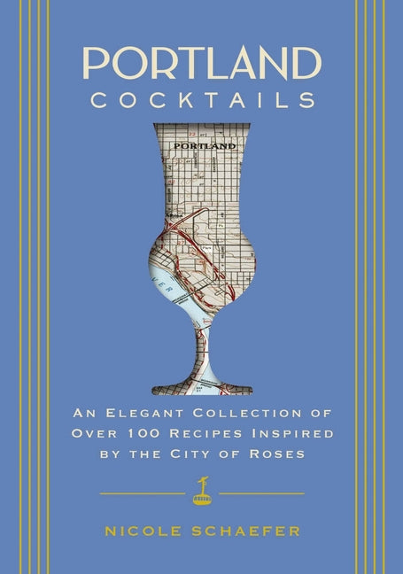 Book cover for Portland Cocktails: An Elegant Collection of Over 100 Recipes Inspired by the City of Roses