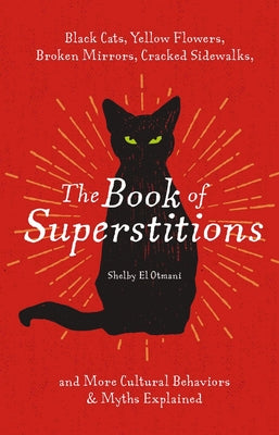 Book cover for The Book of Superstitions: Black Cats, Yellow Flowers, Broken Mirrors, Cracked Sidewalks, and More Cultural Behaviors and Myths Explained