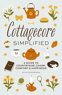 Book cover for Cottagecore Simplified: A Guide to Countryside Charm, Comfort and Happiness