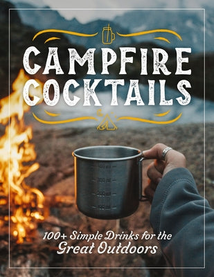 Book cover for Campfire Cocktails: 100+ Simple Drinks for the Great Outdoors