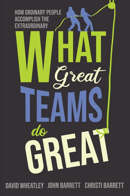 Book cover for What Great Teams Do Great: How Ordinary People Accomplish the Extraordinary