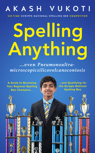 Book cover for Spelling Anything (Even Pneumonoultramicroscopicsilicovolcanoconiosis): A Guide to Becoming Your Regional Spelling Bee Champion and Qualifying for the