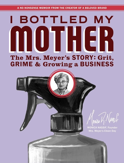 Book cover for I Bottled My Mother: Grit, Grime & Growing a Business. the Mrs. Meyer's Story