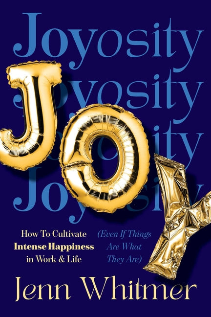 Book cover for Joyosity: How to Cultivate Intense Happiness in Work & Life (Even If Things Are What They Are)