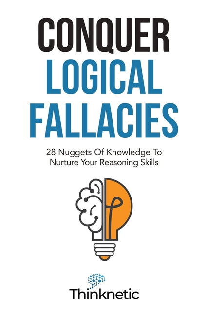 Book cover for Conquer Logical Fallacies: 28 Nuggets Of Knowledge To Nurture Your Reasoning Skills