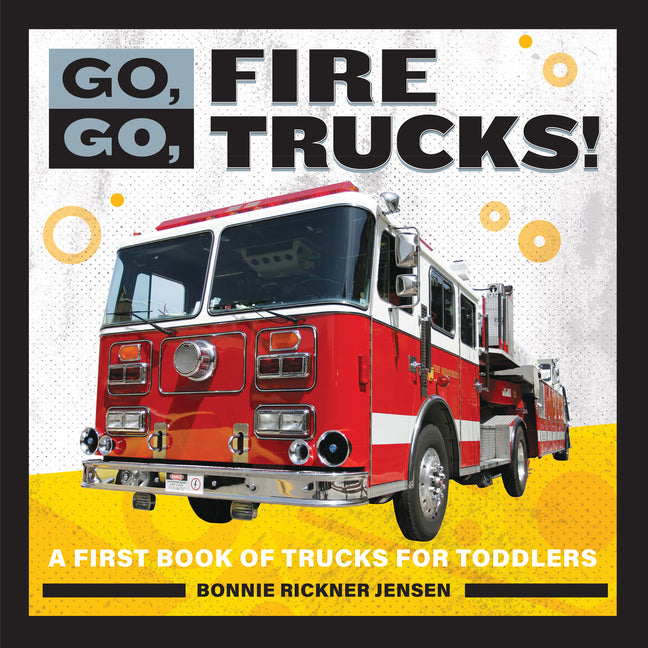 Book cover for Go, Go, Fire Trucks!: A First Book of Trucks for Toddlers