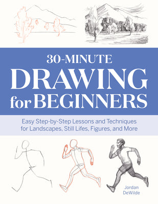 Book cover for 30-Minute Drawing for Beginners: Easy Step-By-Step Lessons and Techniques for Landscapes, Still Lifes, Figures, and More