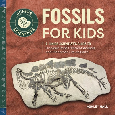 Book cover for Fossils for Kids: A Junior Scientist's Guide to Dinosaur Bones, Ancient Animals, and Prehistoric Life on Earth