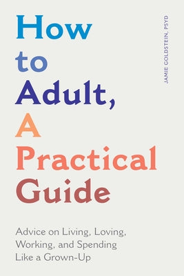 Book cover for How to Adult, a Practical Guide: Advice on Living, Loving, Working, and Spending Like a Grown-Up