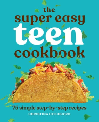 Book cover for The Super Easy Teen Cookbook: 75 Simple Step-By-Step Recipes
