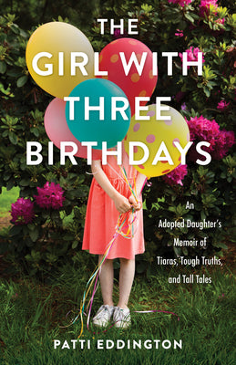 Book cover for The Girl with Three Birthdays: An Adopted Daughter's Memoir of Tiaras, Tough Truths, and Tall Tales