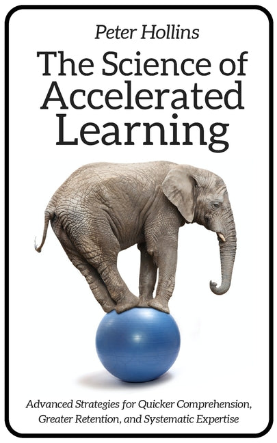 Book cover for Science of Accelerated Learning: Advanced Strategies for Quicker Comprehension, Greater Retention, and Systematic Expertise