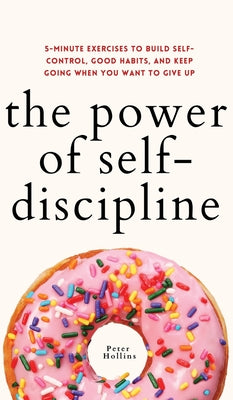 Book cover for The Power of Self-Discipline: 5-Minute Exercises to Build Self-Control, Good Habits, and Keep Going When You Want to Give Up